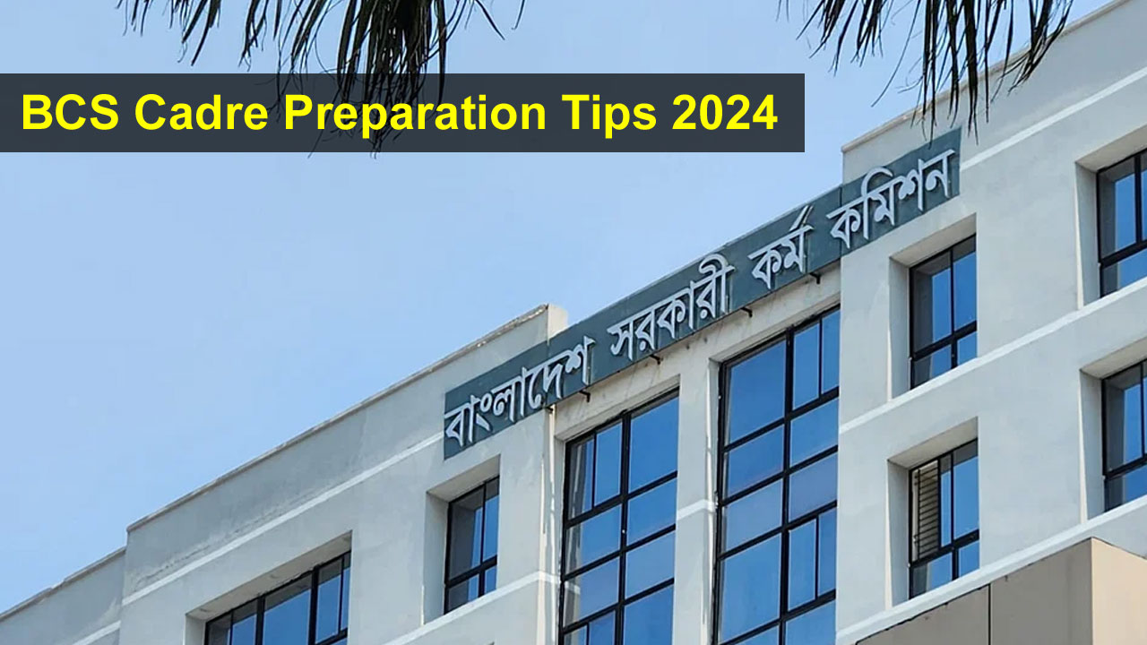 BCS Cadre Preparation Tips 2024 : Conquer Your Dream Job in Bangladesh