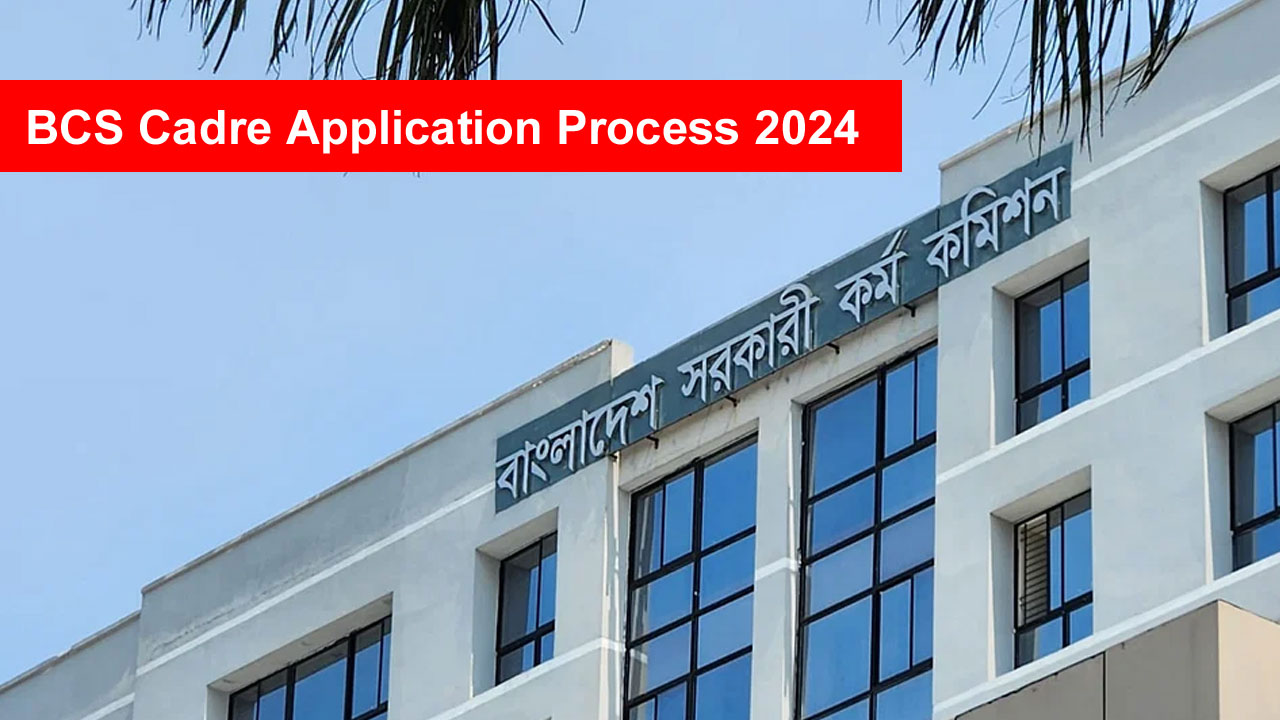 BCS Cadre application process 2024